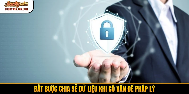 Bắt buộc chia sẻ dữ liệu khi có vấn đề pháp lý