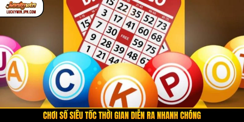 Chơi số siêu tốc thời gian diễn ra nhanh chóng