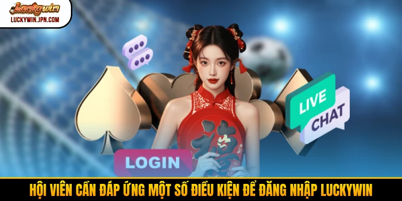 Hội viên cần đáp ứng một số điều kiện để đăng nhập Luckywin