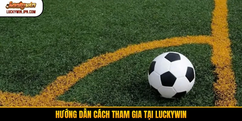 Hướng dẫn cách tham gia tại Luckywin