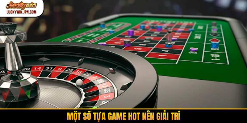 Một số tựa game hot nên giải trí