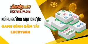 Nổ hũ Đường Mạt Chược - Game Đình Đám Tại Luckywin