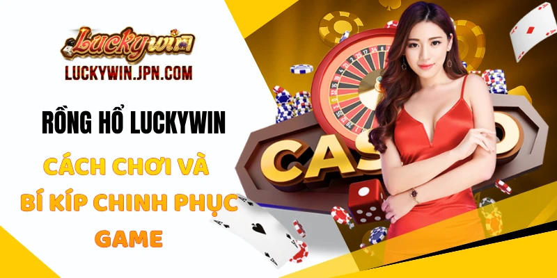 Rồng Hổ Luckywin - Cách Chơi Và Bí Kíp Chinh Phục Game