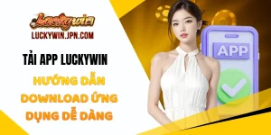 Tải App Luckywin - Hướng Dẫn Download Ứng Dụng Dễ Dàng