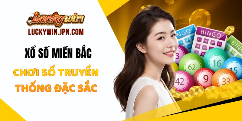 Xổ số miền Bắc Luckywin - Chơi Số Truyền Thống Đặc Sắc